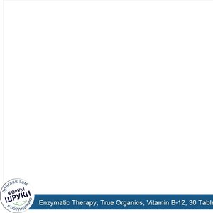 Enzymatic_Therapy__True_Organics__Vitamin_B_12__30_Tablets.jpg