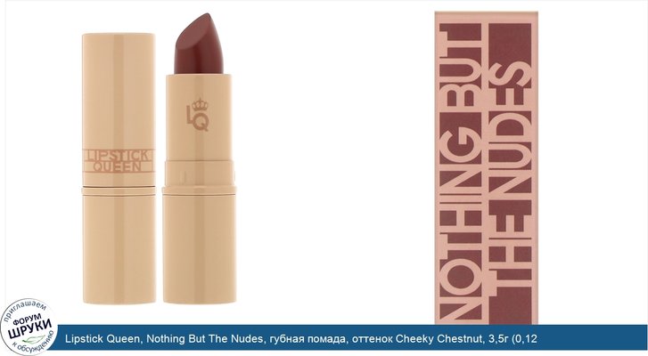 Lipstick Queen, Nothing But The Nudes, губная помада, оттенок Cheeky Chestnut, 3,5г (0,12 унции)
