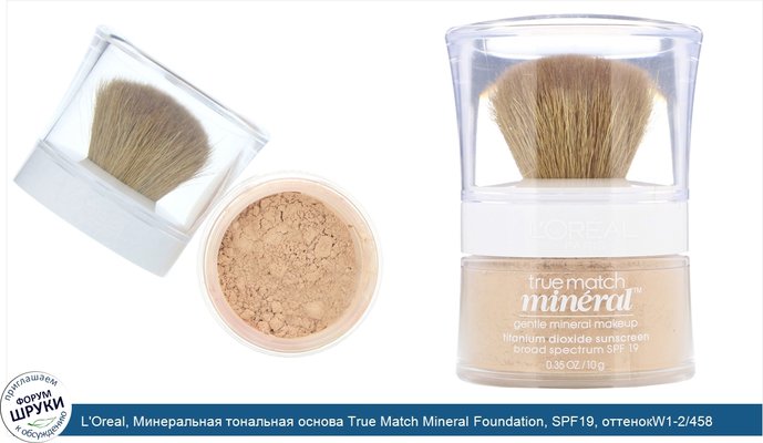 L\'Oreal, Минеральная тональная основа True Match Mineral Foundation, SPF19, оттенокW1-2/458 «Светлая слоновая кость», 10г