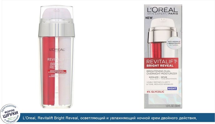 L\'Oreal, Revitalift Bright Reveal, осветляющий и увлажняющий ночной крем двойного действия, 30мл