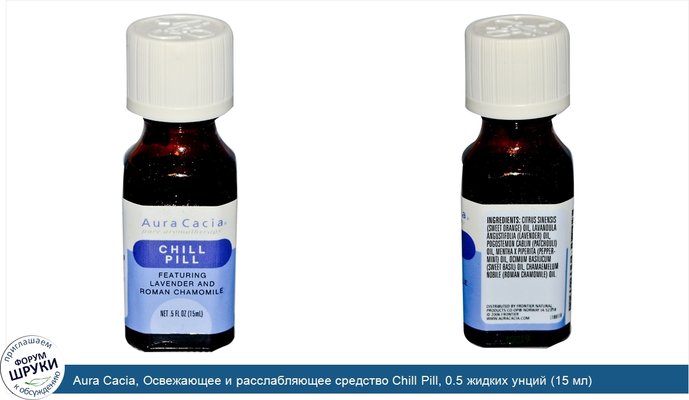 Aura Cacia, Освежающее и расслабляющее средство Chill Pill, 0.5 жидких унций (15 мл)