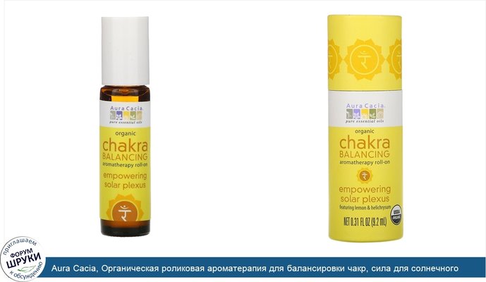 Aura Cacia, Органическая роликовая ароматерапия для балансировки чакр, сила для солнечного сплетения, 9,2 мл (0,31 жидкой унции)