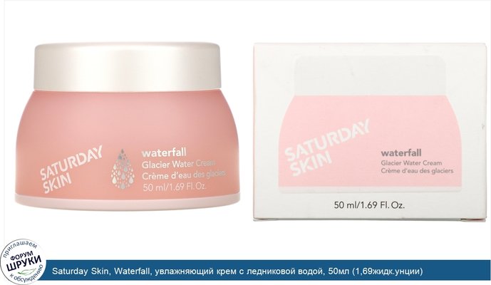 Saturday Skin, Waterfall, увлажняющий крем с ледниковой водой, 50мл (1,69жидк.унции)